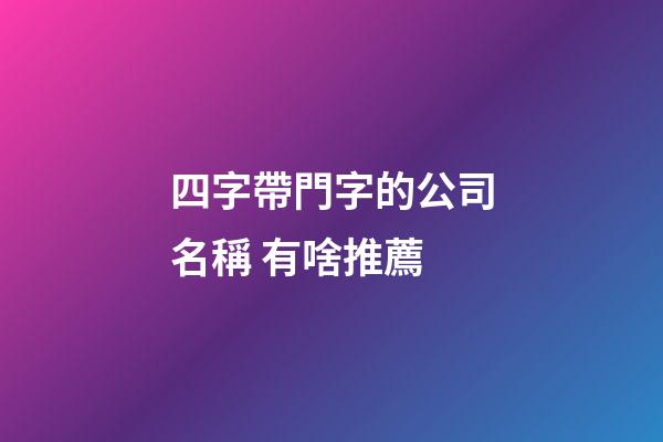 四字帶門字的公司名稱 有啥推薦-第1張-公司起名-玄機派